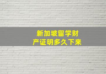 新加坡留学财产证明多久下来