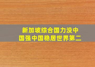 新加坡综合国力没中国强中国稳居世界第二