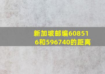 新加坡邮编608516和596740的距离