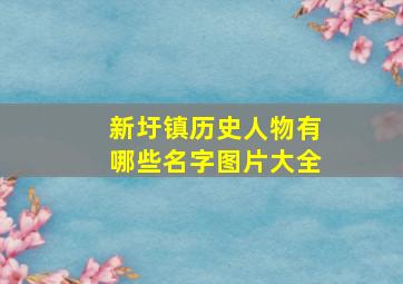 新圩镇历史人物有哪些名字图片大全