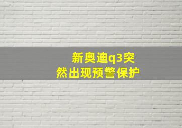 新奥迪q3突然出现预警保护