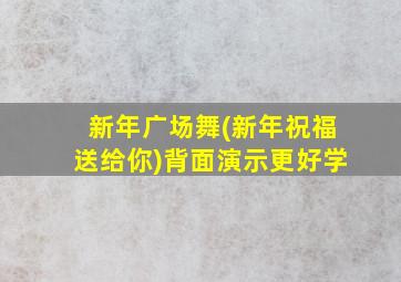 新年广场舞(新年祝福送给你)背面演示更好学