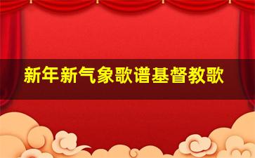 新年新气象歌谱基督教歌