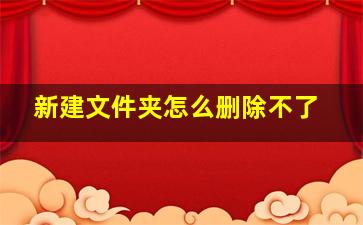 新建文件夹怎么删除不了