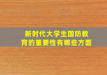 新时代大学生国防教育的重要性有哪些方面