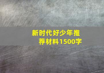 新时代好少年推荐材料1500字