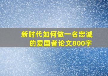 新时代如何做一名忠诚的爱国者论文800字