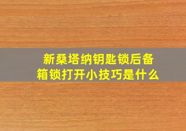 新桑塔纳钥匙锁后备箱锁打开小技巧是什么