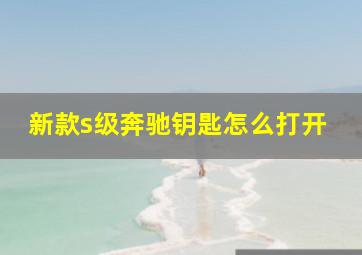 新款s级奔驰钥匙怎么打开