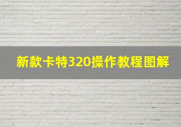 新款卡特320操作教程图解