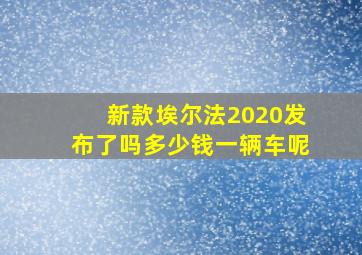 新款埃尔法2020发布了吗多少钱一辆车呢