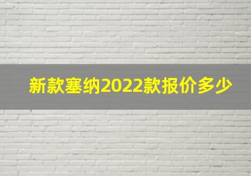 新款塞纳2022款报价多少