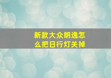 新款大众朗逸怎么把日行灯关掉