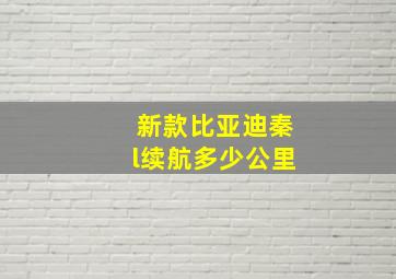 新款比亚迪秦l续航多少公里