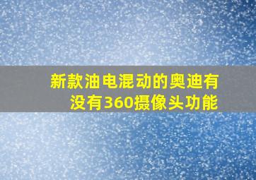 新款油电混动的奥迪有没有360摄像头功能