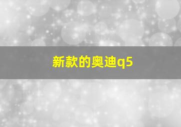 新款的奥迪q5