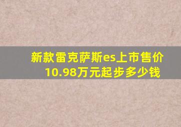 新款雷克萨斯es上市售价10.98万元起步多少钱