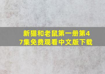 新猫和老鼠第一册第47集免费观看中文版下载