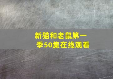 新猫和老鼠第一季50集在线观看