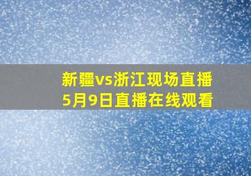 新疆vs浙江现场直播5月9日直播在线观看