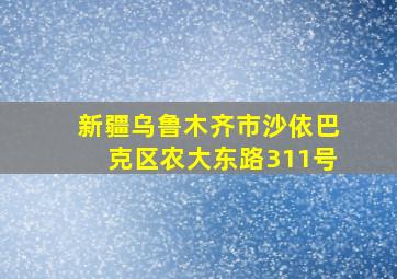 新疆乌鲁木齐市沙依巴克区农大东路311号