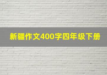 新疆作文400字四年级下册