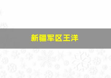 新疆军区王洋