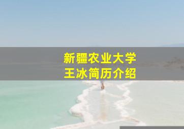 新疆农业大学王冰简历介绍