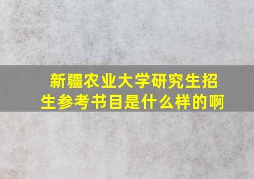 新疆农业大学研究生招生参考书目是什么样的啊