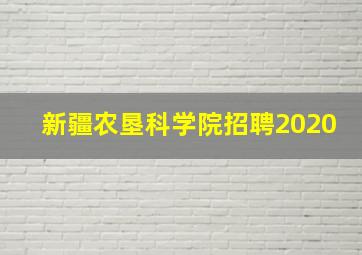 新疆农垦科学院招聘2020