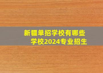 新疆单招学校有哪些学校2024专业招生