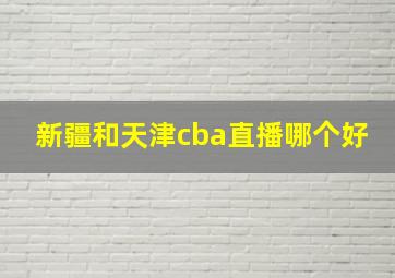 新疆和天津cba直播哪个好