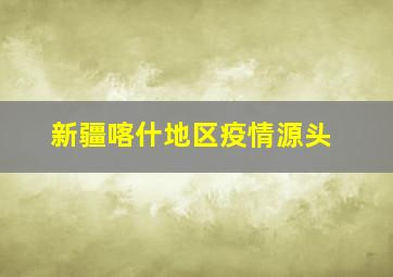 新疆喀什地区疫情源头