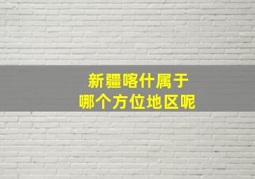 新疆喀什属于哪个方位地区呢