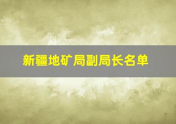 新疆地矿局副局长名单