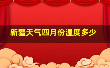 新疆天气四月份温度多少