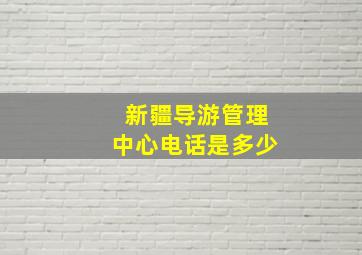 新疆导游管理中心电话是多少