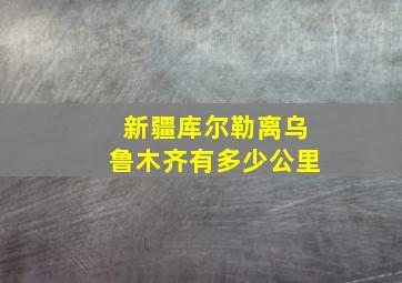 新疆库尔勒离乌鲁木齐有多少公里