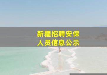 新疆招聘安保人员信息公示