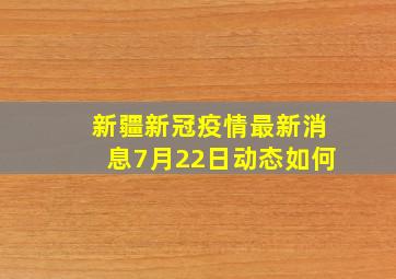 新疆新冠疫情最新消息7月22日动态如何