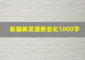 新疆新发展新变化1000字