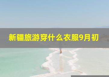 新疆旅游穿什么衣服9月初