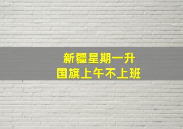 新疆星期一升国旗上午不上班