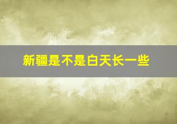 新疆是不是白天长一些