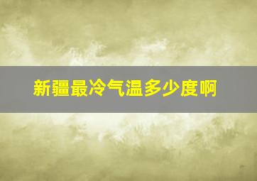 新疆最冷气温多少度啊