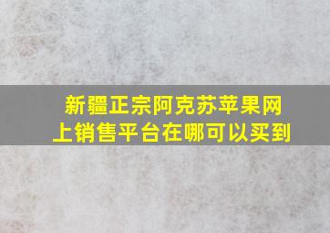 新疆正宗阿克苏苹果网上销售平台在哪可以买到