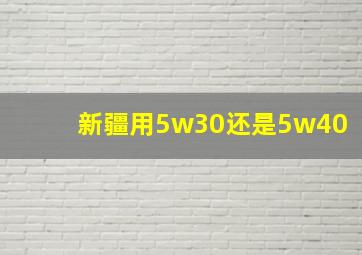 新疆用5w30还是5w40