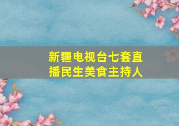 新疆电视台七套直播民生美食主持人