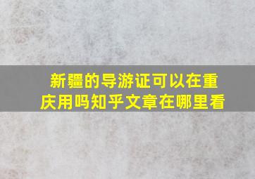 新疆的导游证可以在重庆用吗知乎文章在哪里看