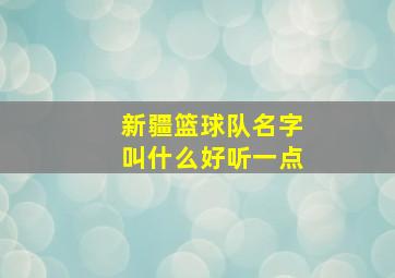 新疆篮球队名字叫什么好听一点